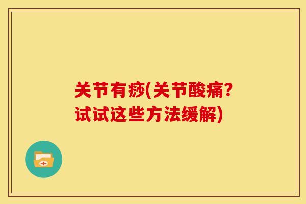 关节有痧(关节酸痛？试试这些方法缓解)