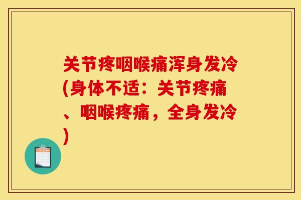 关节疼咽喉痛浑身发冷(身体不适：关节疼痛、咽喉疼痛，全身发冷)