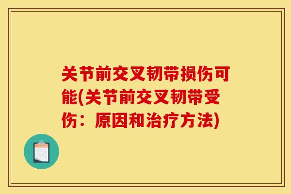 关节前交叉韧带损伤可能(关节前交叉韧带受伤：原因和治疗方法)