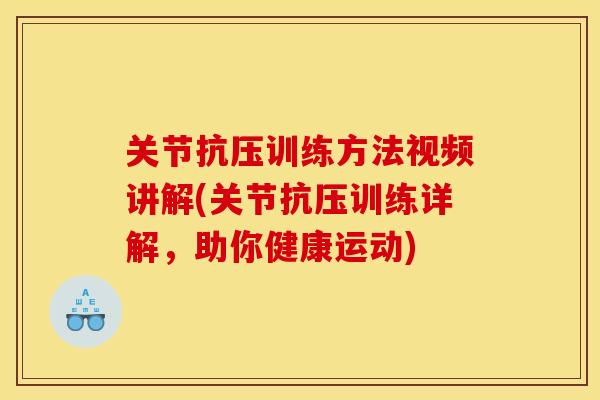 关节抗压训练方法视频讲解(关节抗压训练详解，助你健康运动)