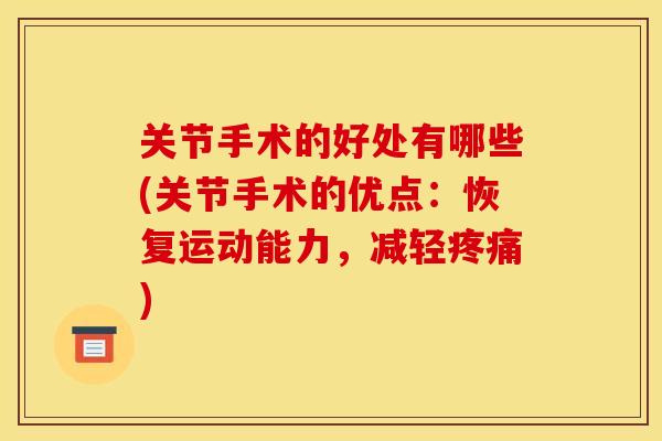 关节手术的好处有哪些(关节手术的优点：恢复运动能力，减轻疼痛)