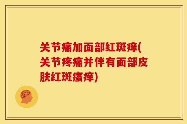 关节痛加面部红斑痒(关节疼痛并伴有面部皮肤红斑瘙痒)