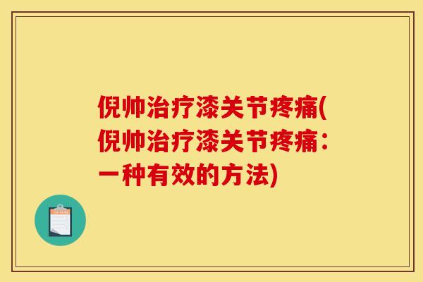 倪帅治疗漆关节疼痛(倪帅治疗漆关节疼痛：一种有效的方法)