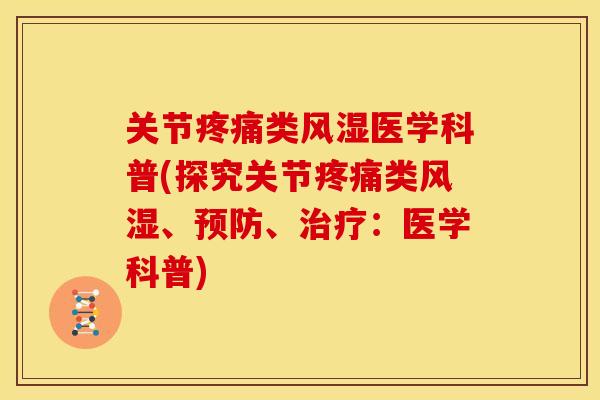 关节疼痛类风湿医学科普(探究关节疼痛类风湿、预防、治疗：医学科普)