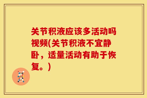 关节积液应该多活动吗视频(关节积液不宜静卧，适量活动有助于恢复。)