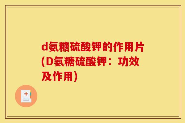 d氨糖硫酸钾的作用片(D氨糖硫酸钾：功效及作用)