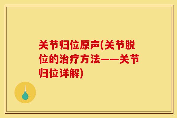 关节归位原声(关节脱位的治疗方法——关节归位详解)