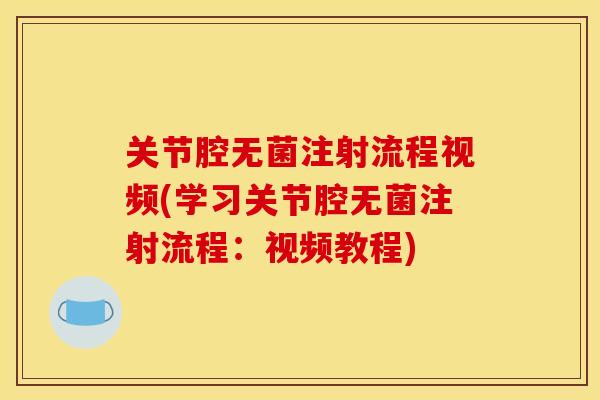 关节腔无菌注射流程视频(学习关节腔无菌注射流程：视频教程)