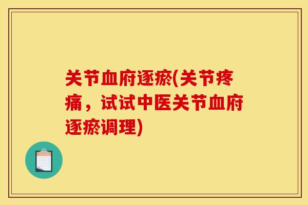 关节血府逐瘀(关节疼痛，试试中医关节血府逐瘀调理)