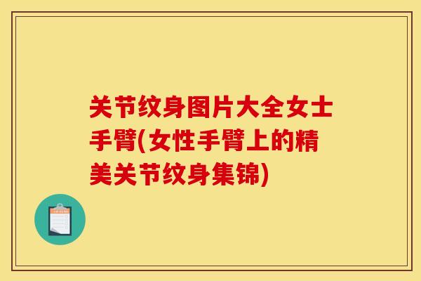 关节纹身图片大全女士手臂(女性手臂上的精美关节纹身集锦)
