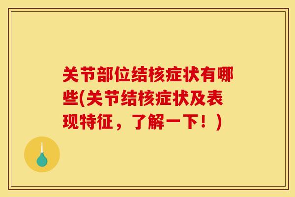 关节部位结核症状有哪些(关节结核症状及表现特征，了解一下！)