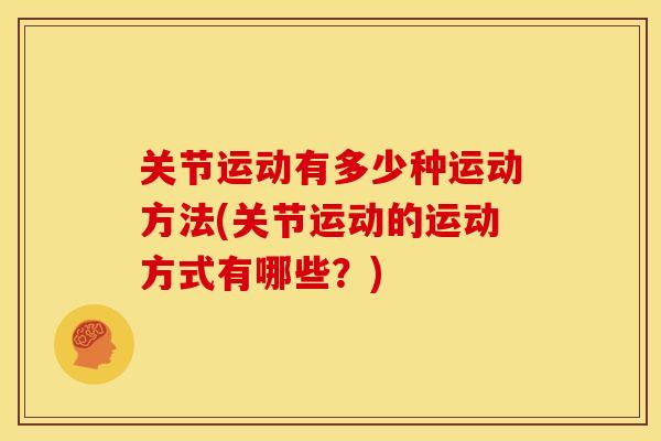 关节运动有多少种运动方法(关节运动的运动方式有哪些？)
