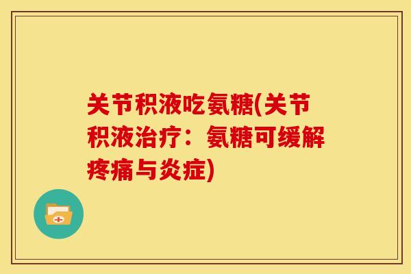 关节积液吃氨糖(关节积液治疗：氨糖可缓解疼痛与炎症)