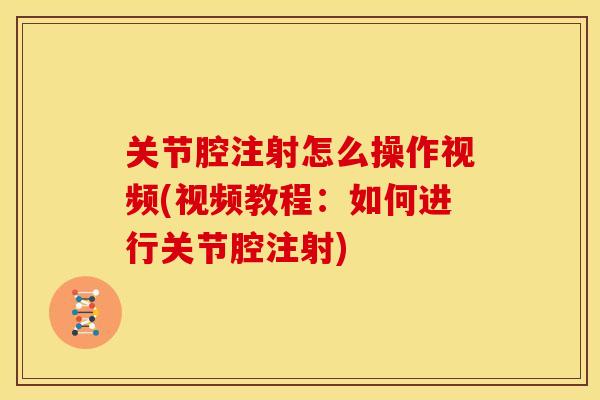 关节腔注射怎么操作视频(视频教程：如何进行关节腔注射)