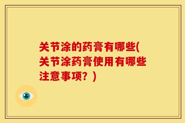 关节涂的药膏有哪些(关节涂药膏使用有哪些注意事项？)