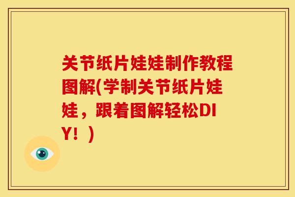 关节纸片娃娃制作教程图解(学制关节纸片娃娃，跟着图解轻松DIY！)