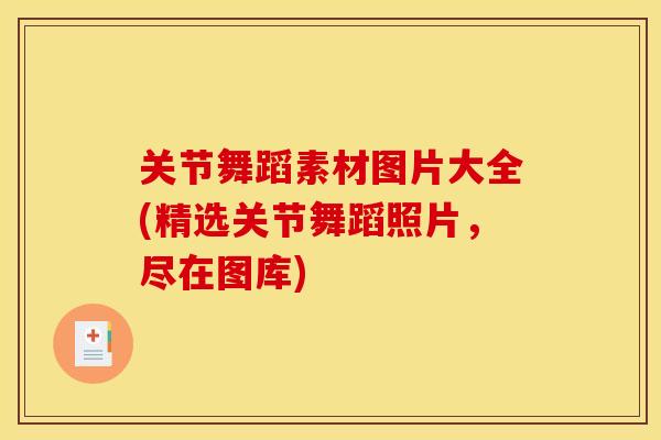 关节舞蹈素材图片大全(精选关节舞蹈照片，尽在图库)