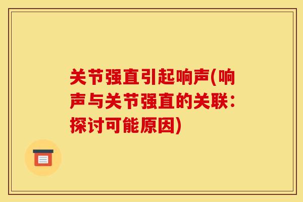 关节强直引起响声(响声与关节强直的关联：探讨可能原因)