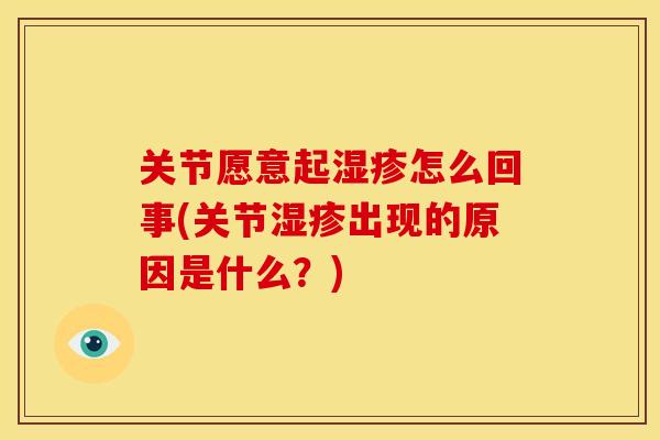 关节愿意起湿疹怎么回事(关节湿疹出现的原因是什么？)