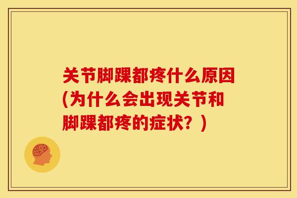 关节脚踝都疼什么原因(为什么会出现关节和脚踝都疼的症状？)