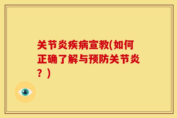 关节炎疾病宣教(如何正确了解与预防关节炎？)