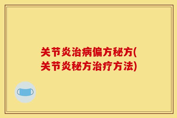 关节炎治病偏方秘方(关节炎秘方治疗方法)