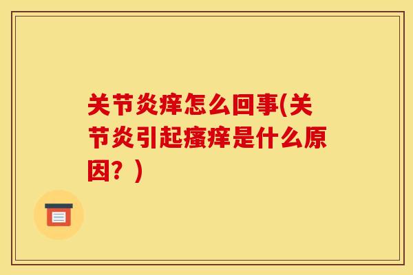 关节炎痒怎么回事(关节炎引起瘙痒是什么原因？)
