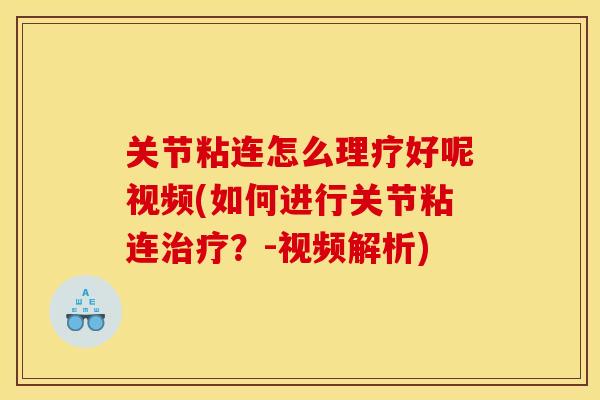 关节粘连怎么理疗好呢视频(如何进行关节粘连治疗？-视频解析)