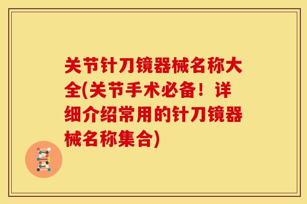 关节针刀镜器械名称大全(关节手术必备！详细介绍常用的针刀镜器械名称集合)