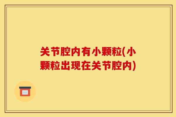 关节腔内有小颗粒(小颗粒出现在关节腔内)