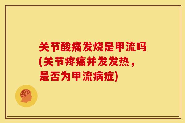 关节酸痛发烧是甲流吗(关节疼痛并发发热，是否为甲流病症)