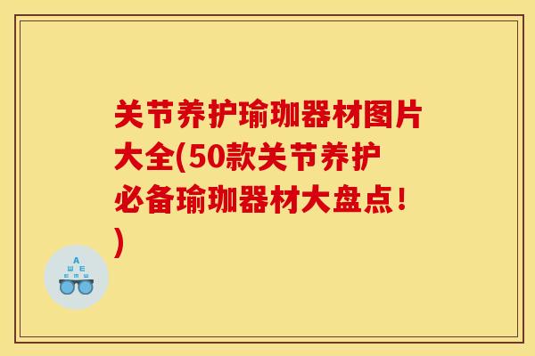 关节养护瑜珈器材图片大全(50款关节养护必备瑜珈器材大盘点！)