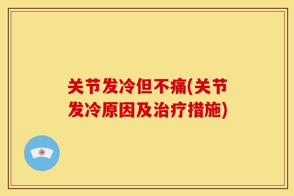 关节发冷但不痛(关节发冷原因及治疗措施)