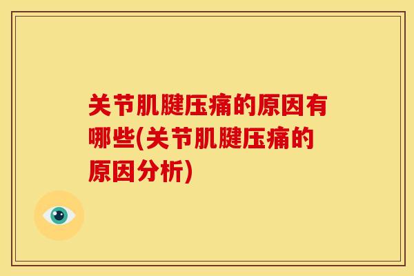 关节肌腱压痛的原因有哪些(关节肌腱压痛的原因分析)