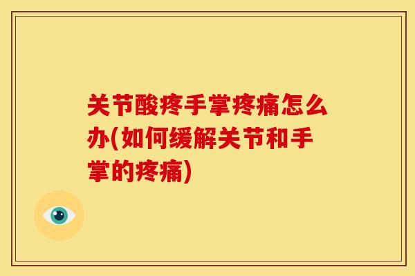 关节酸疼手掌疼痛怎么办(如何缓解关节和手掌的疼痛)