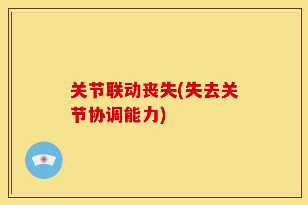 关节联动丧失(失去关节协调能力)