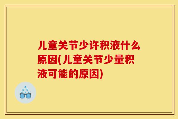 儿童关节少许积液什么原因(儿童关节少量积液可能的原因)