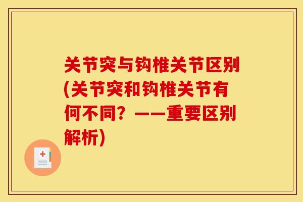 关节突与钩椎关节区别(关节突和钩椎关节有何不同？——重要区别解析)