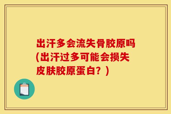 出汗多会流失骨胶原吗(出汗过多可能会损失皮肤胶原蛋白？)