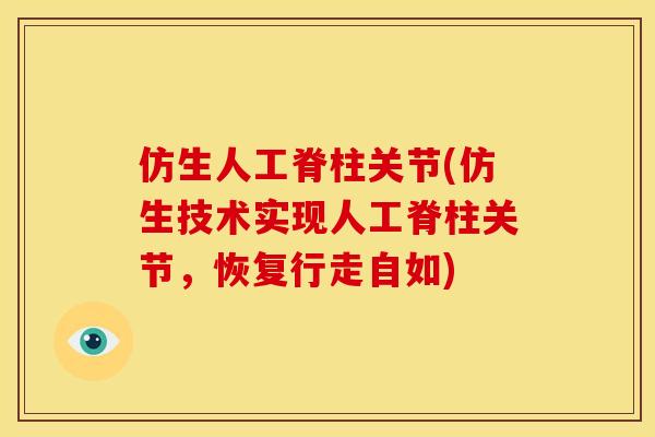 仿生人工脊柱关节(仿生技术实现人工脊柱关节，恢复行走自如)