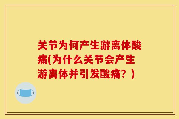 关节为何产生游离体酸痛(为什么关节会产生游离体并引发酸痛？)