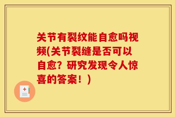 关节有裂纹能自愈吗视频(关节裂缝是否可以自愈？研究发现令人惊喜的答案！)