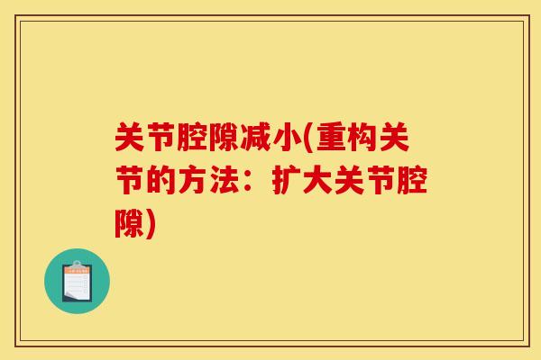 关节腔隙减小(重构关节的方法：扩大关节腔隙)