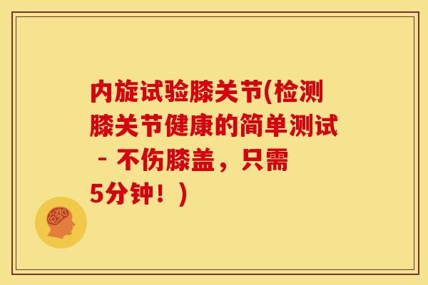 内旋试验膝关节(检测膝关节健康的简单测试 - 不伤膝盖，只需5分钟！)