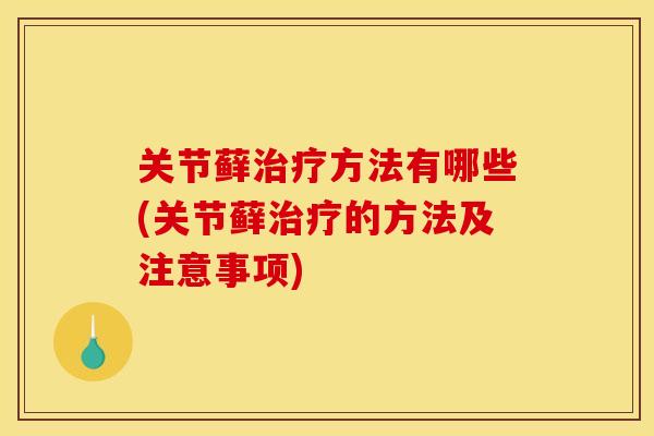 关节藓治疗方法有哪些(关节藓治疗的方法及注意事项)