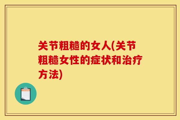 关节粗糙的女人(关节粗糙女性的症状和治疗方法)