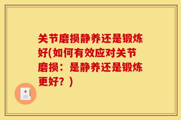 关节磨损静养还是锻炼好(如何有效应对关节磨损：是静养还是锻炼更好？)
