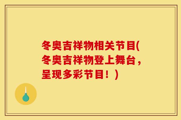 冬奥吉祥物相关节目(冬奥吉祥物登上舞台，呈现多彩节目！)