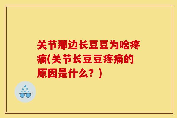 关节那边长豆豆为啥疼痛(关节长豆豆疼痛的原因是什么？)
