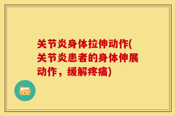 关节炎身体拉伸动作(关节炎患者的身体伸展动作，缓解疼痛)